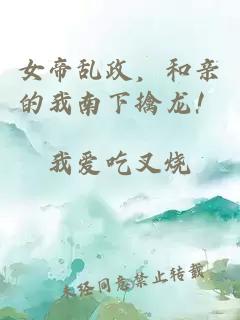 女帝乱政，和亲的我南下擒龙！
